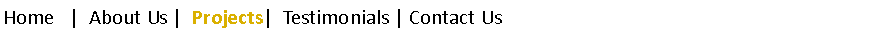 Text Box: Home   |  About Us |  Projects|  Testimonials | Contact Us